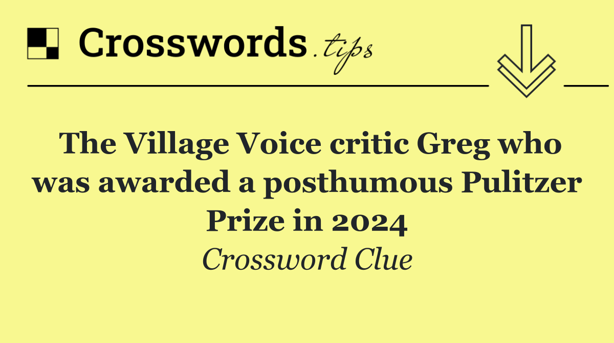 The Village Voice critic Greg who was awarded a posthumous Pulitzer Prize in 2024
