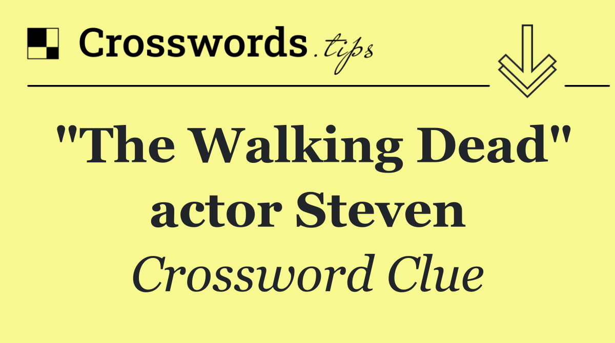 "The Walking Dead" actor Steven