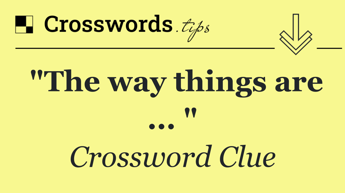 "The way things are ... "