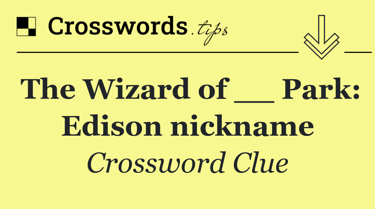 The Wizard of __ Park: Edison nickname