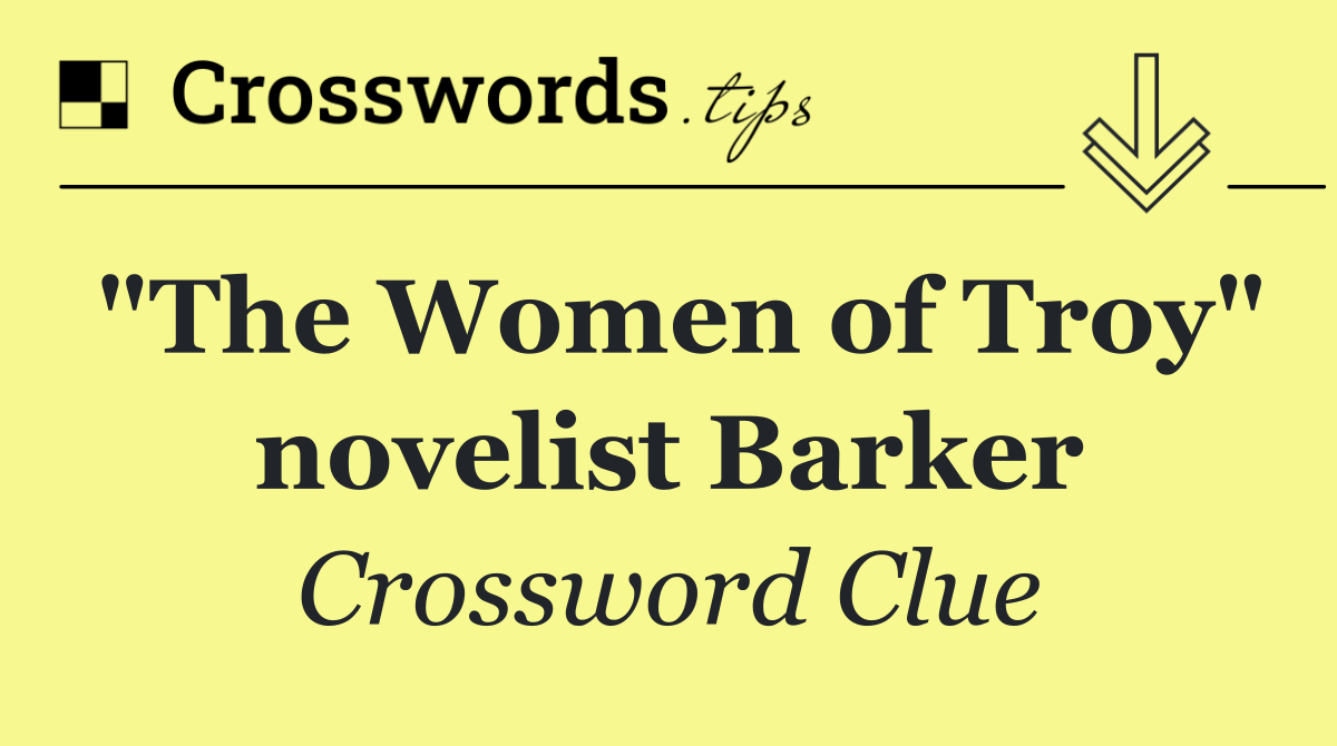 "The Women of Troy" novelist Barker