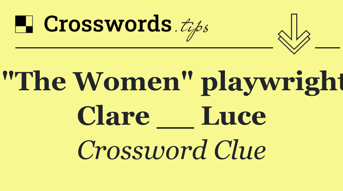 "The Women" playwright Clare __ Luce
