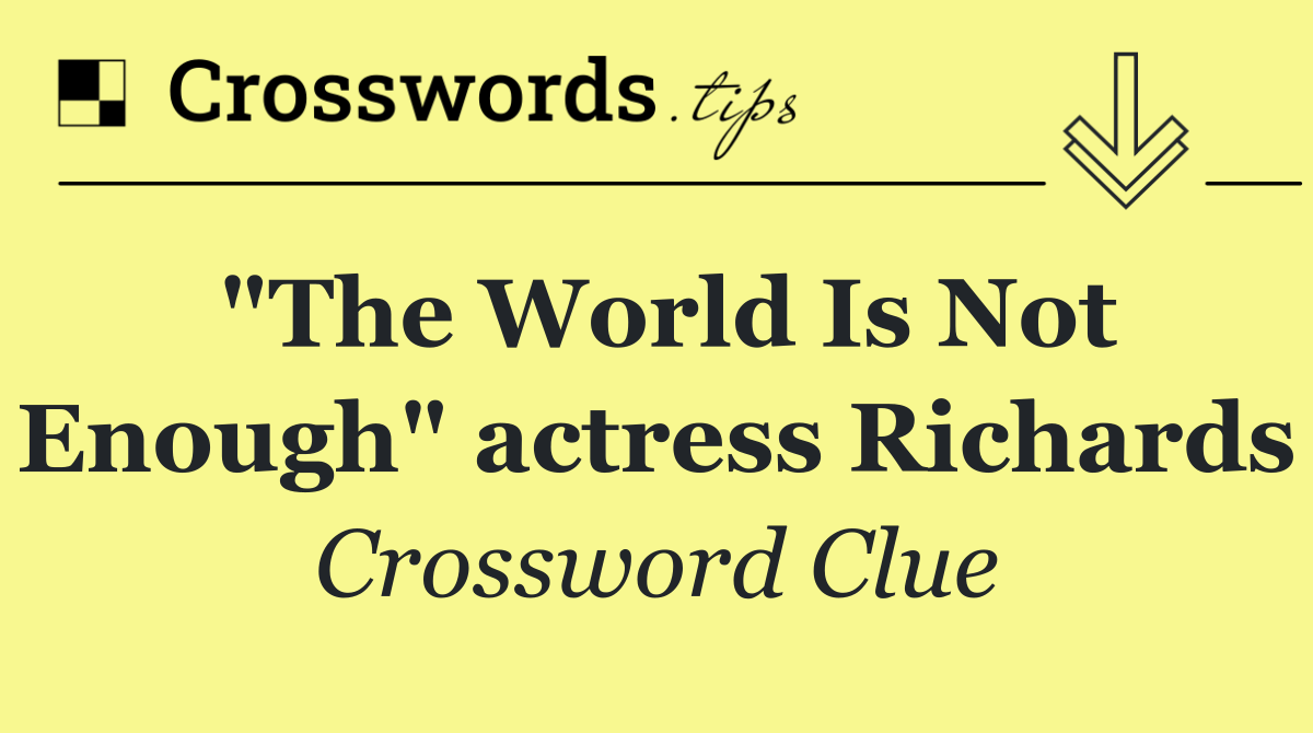 "The World Is Not Enough" actress Richards