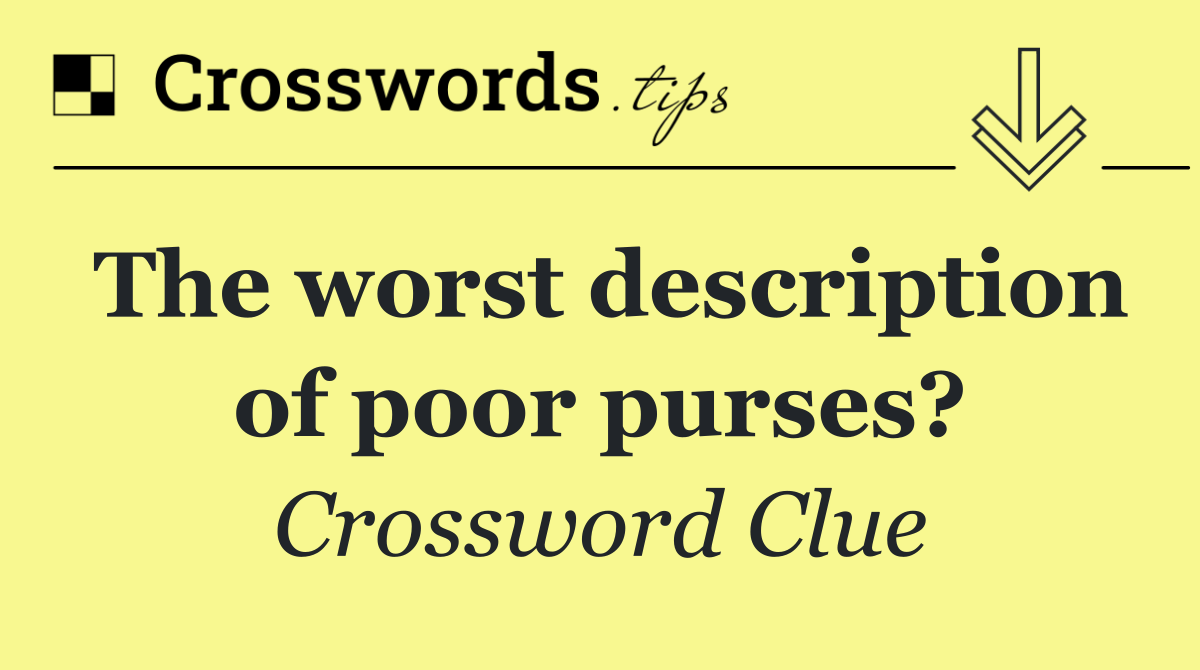 The worst description of poor purses?