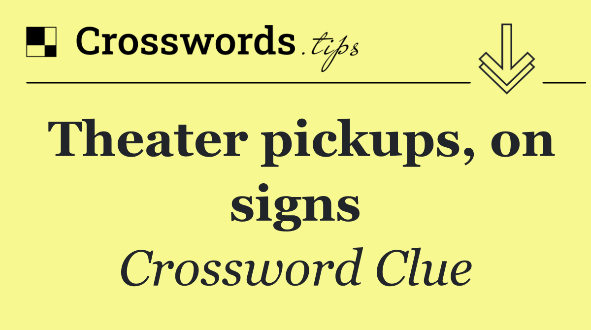 Theater pickups, on signs