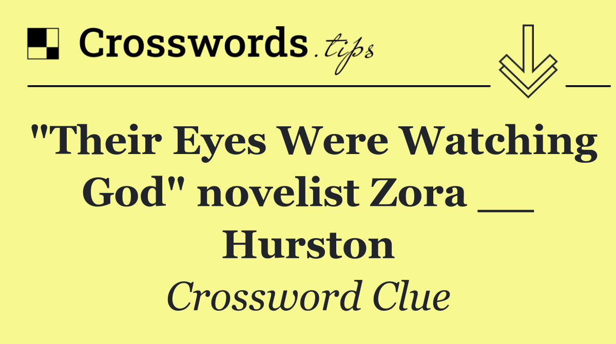 "Their Eyes Were Watching God" novelist Zora __ Hurston