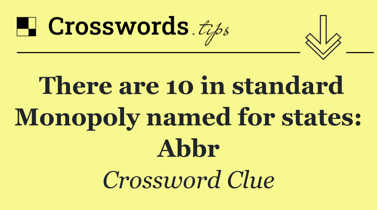 There are 10 in standard Monopoly named for states: Abbr
