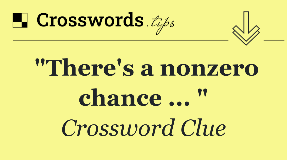 "There's a nonzero chance ... "