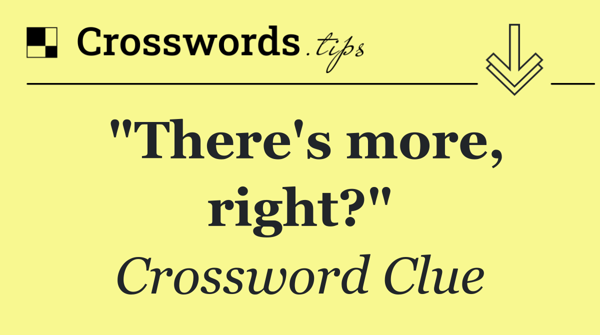 "There's more, right?"