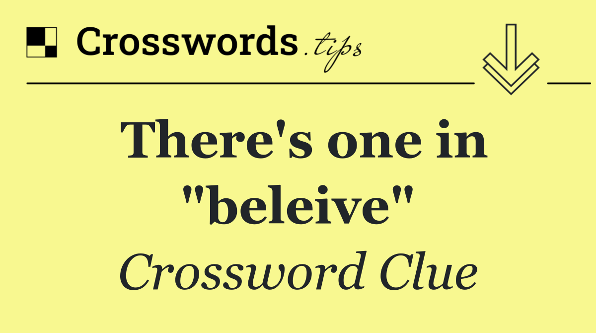 There's one in "beleive"