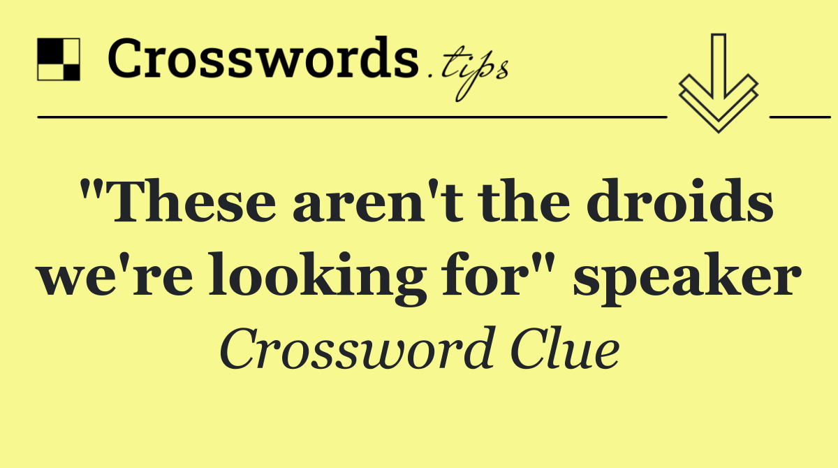 "These aren't the droids we're looking for" speaker