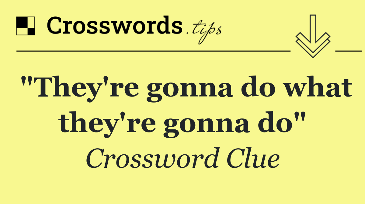 "They're gonna do what they're gonna do"