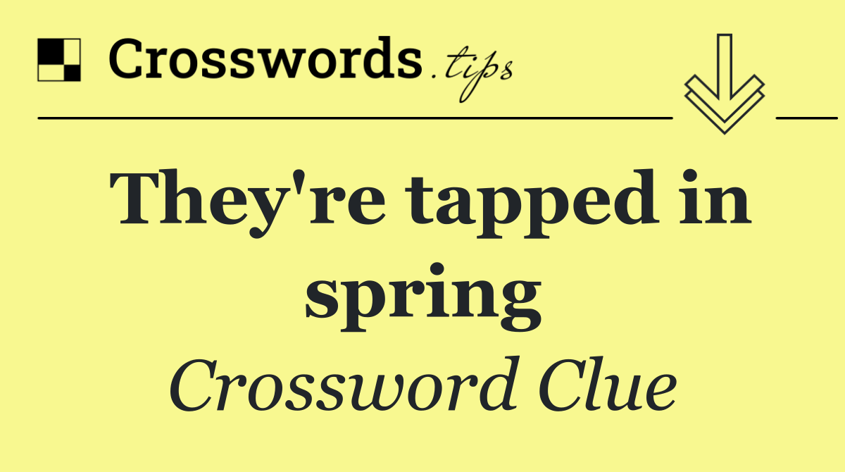 They're tapped in spring