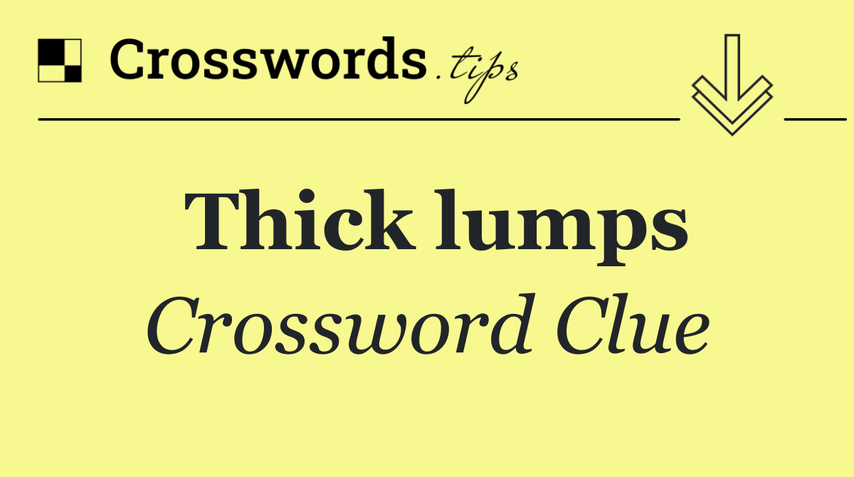 Thick lumps