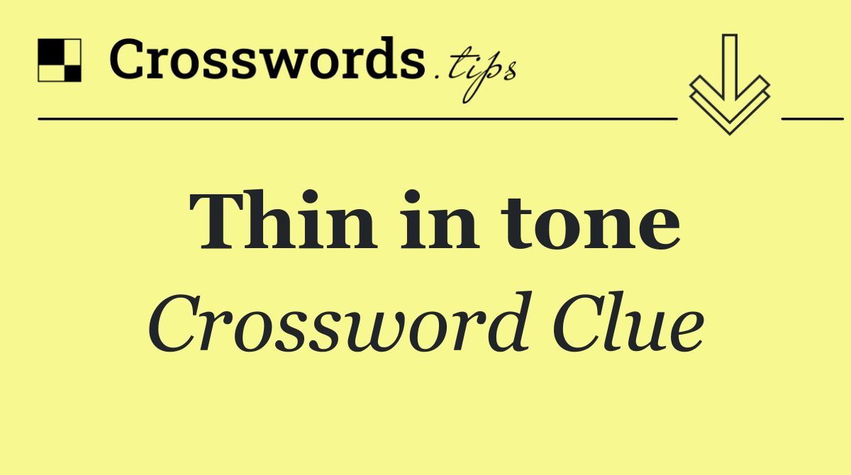 Thin in tone