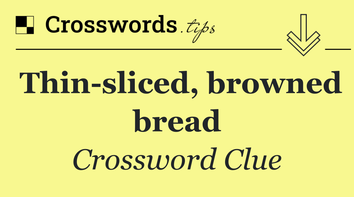 Thin sliced, browned bread