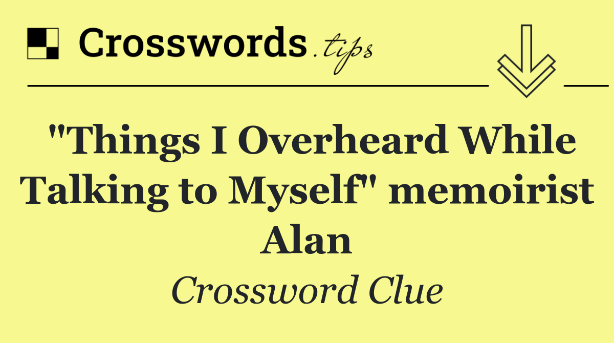 "Things I Overheard While Talking to Myself" memoirist Alan