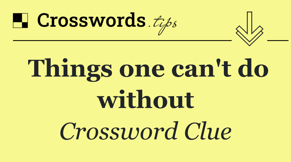 Things one can't do without
