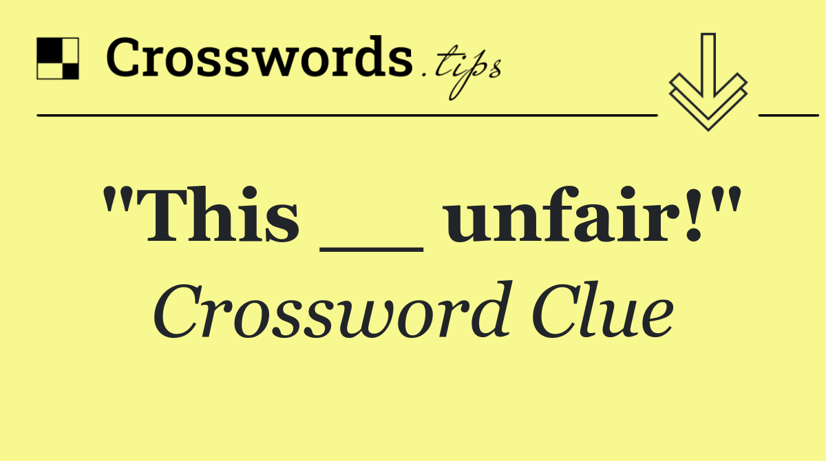 "This __ unfair!"