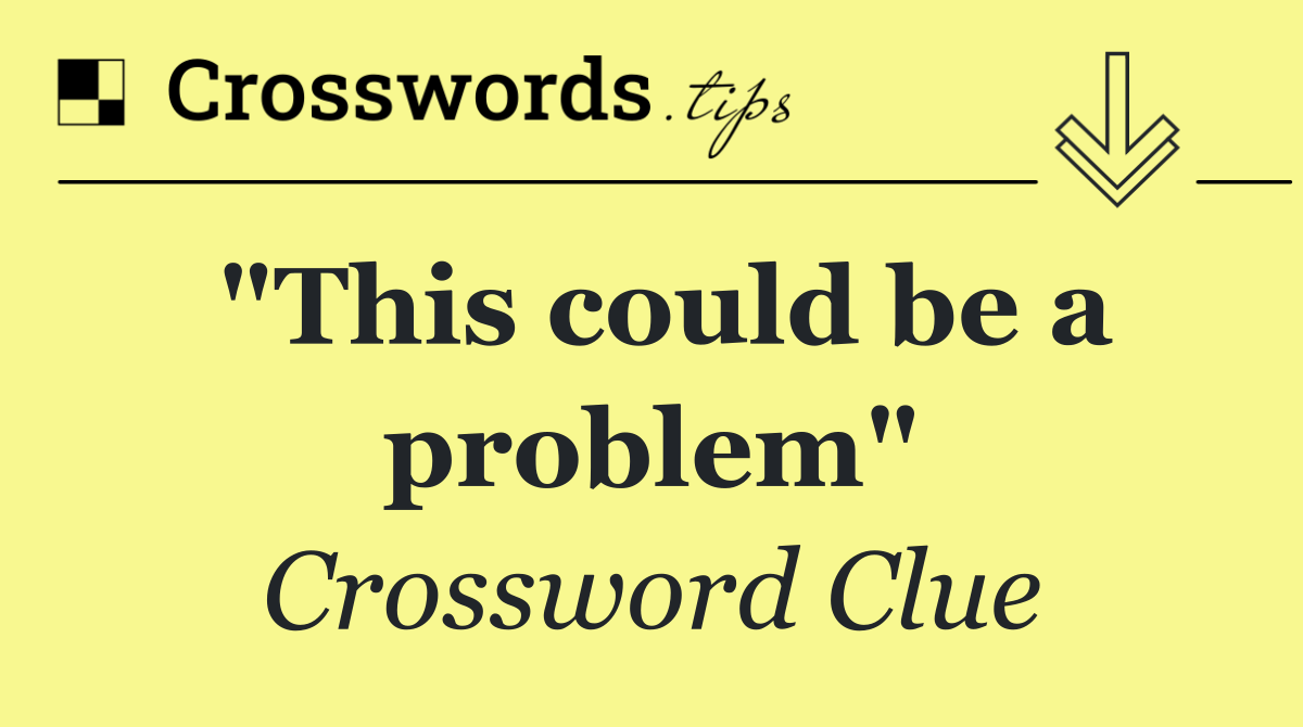 "This could be a problem"