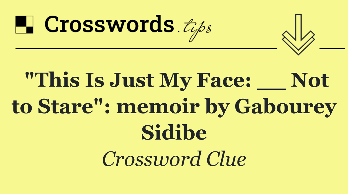 "This Is Just My Face: __ Not to Stare": memoir by Gabourey Sidibe