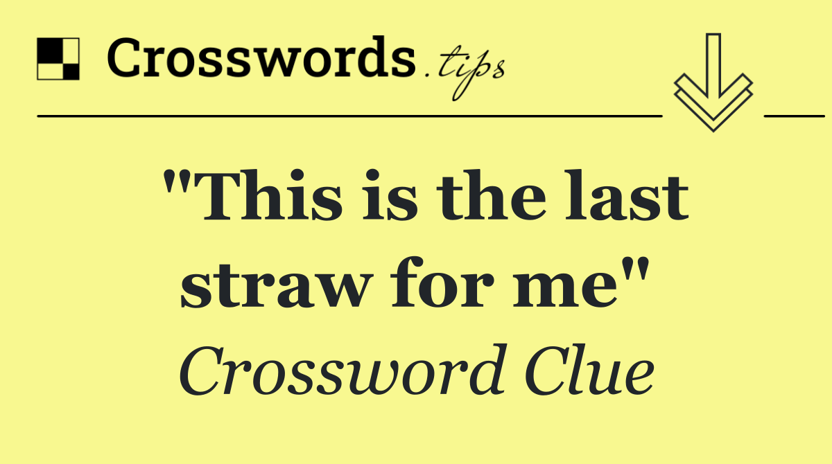 "This is the last straw for me"