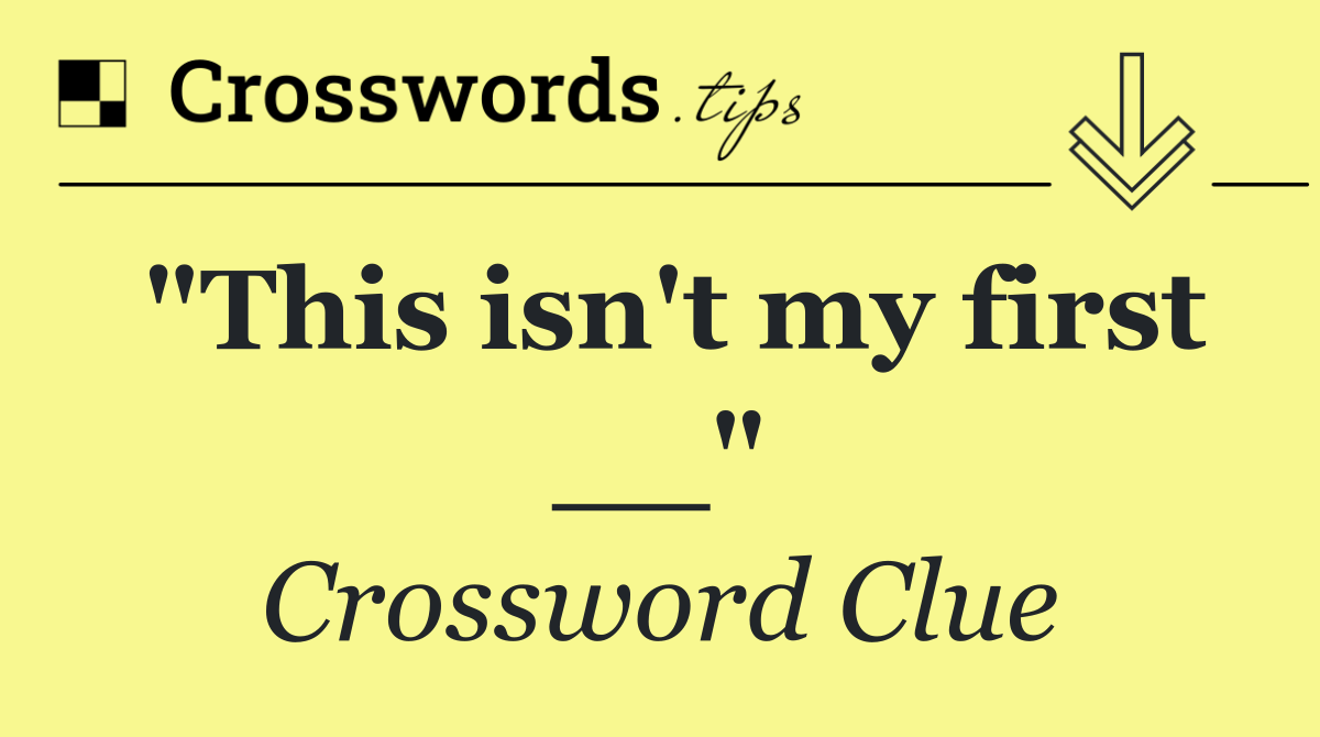 "This isn't my first __"