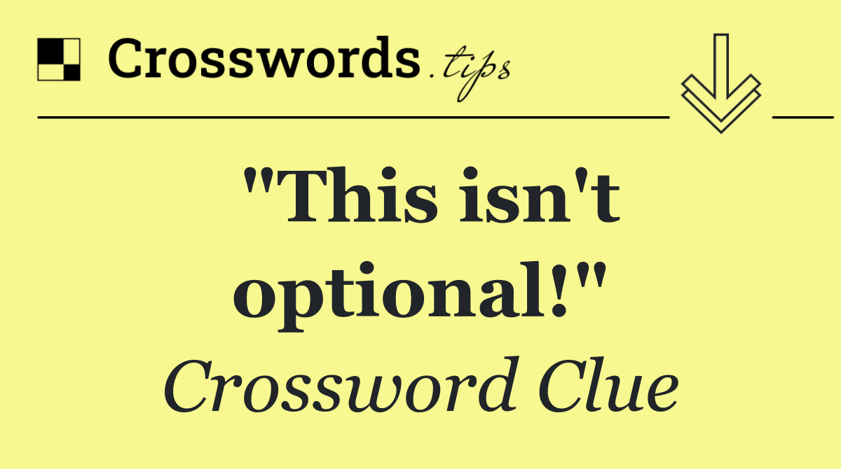 "This isn't optional!"