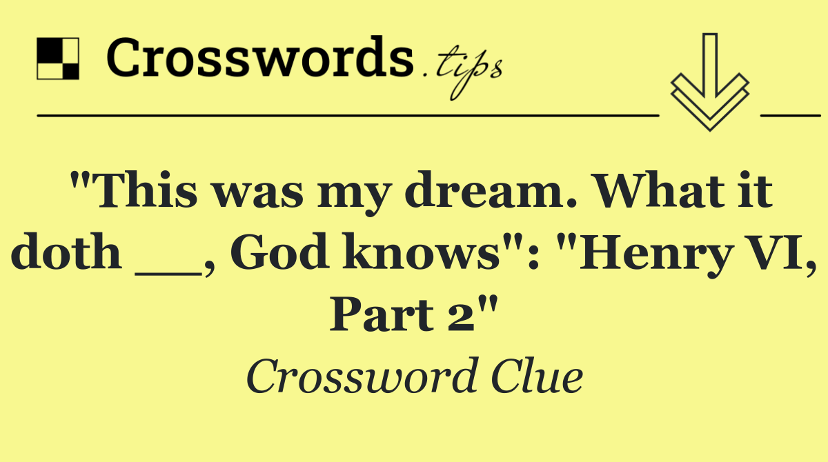 "This was my dream. What it doth __, God knows": "Henry VI, Part 2"