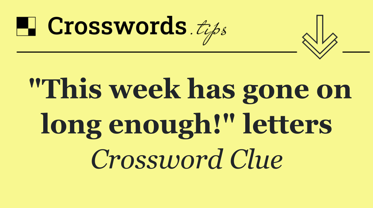 "This week has gone on long enough!" letters