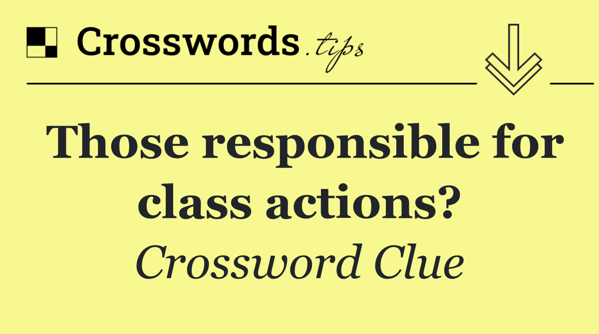 Those responsible for class actions?