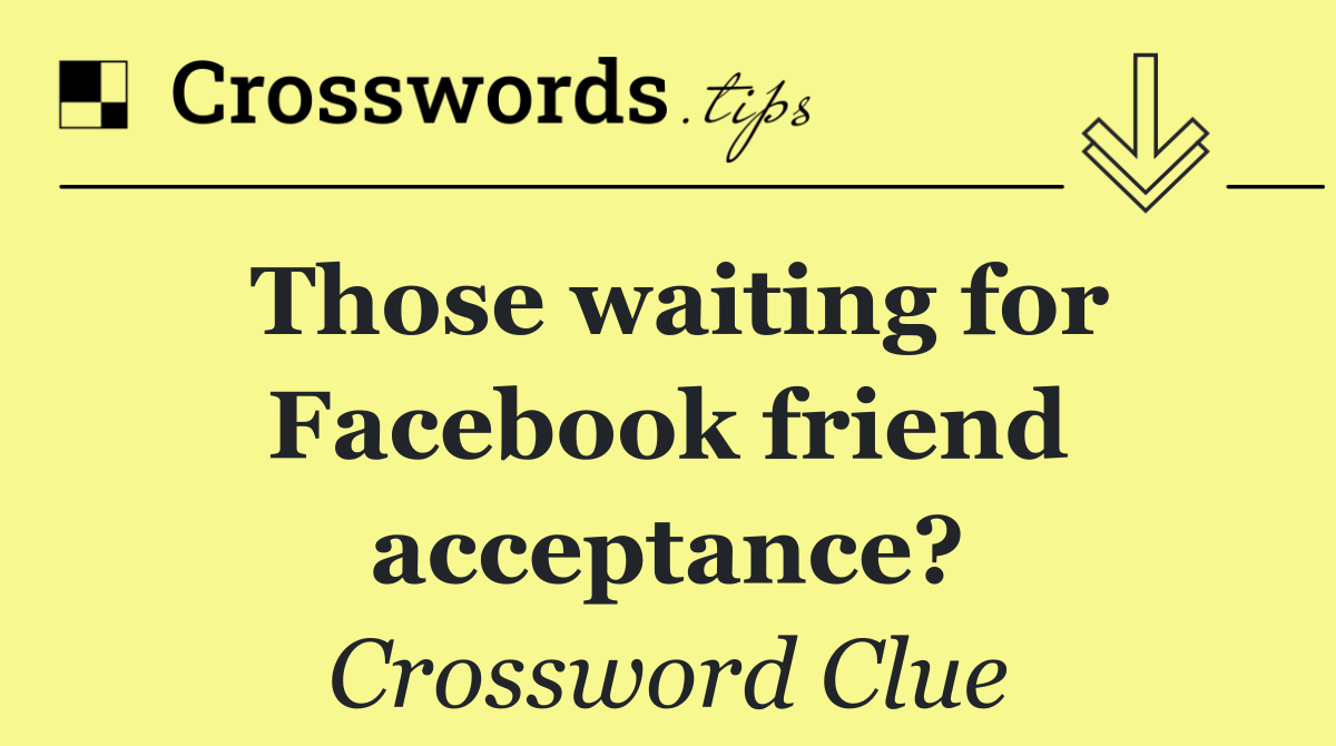 Those waiting for Facebook friend acceptance?