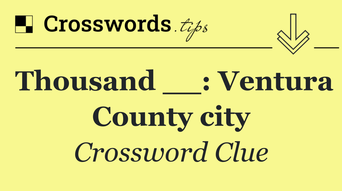 Thousand __: Ventura County city