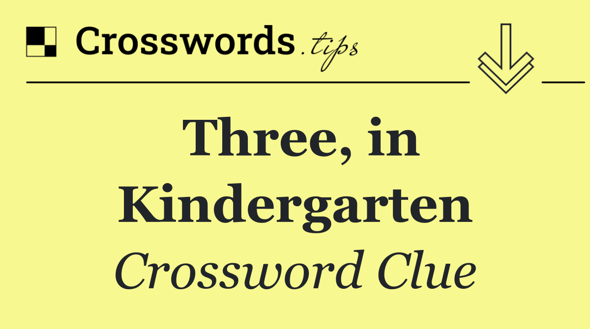 Three, in Kindergarten