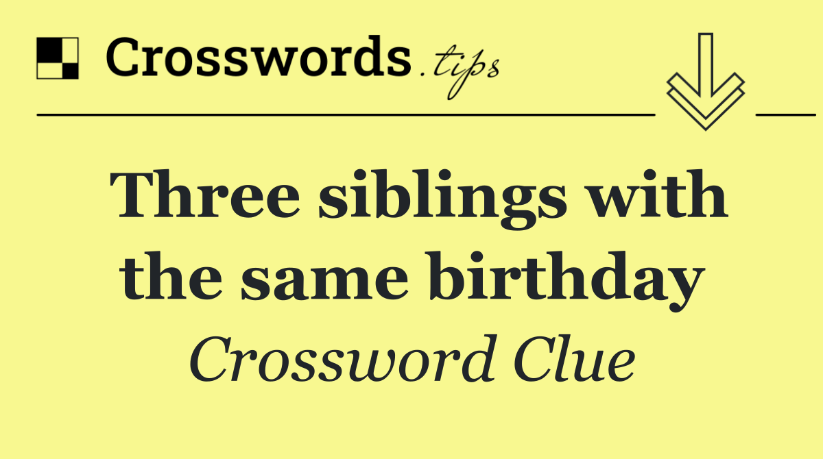 Three siblings with the same birthday