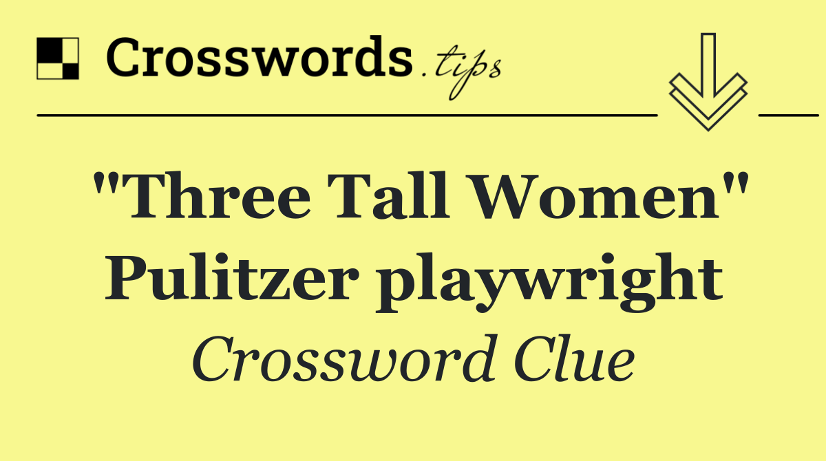 "Three Tall Women" Pulitzer playwright