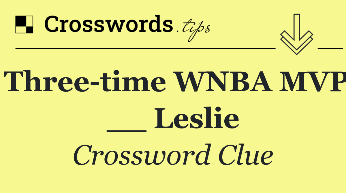 Three time WNBA MVP __ Leslie