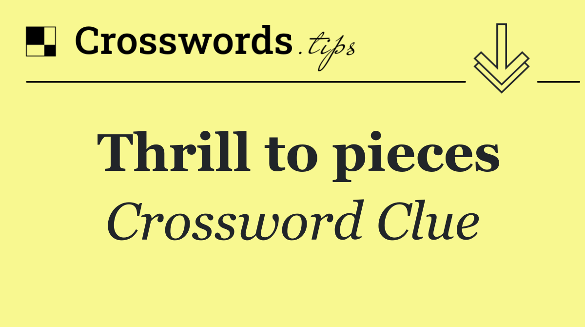 Thrill to pieces