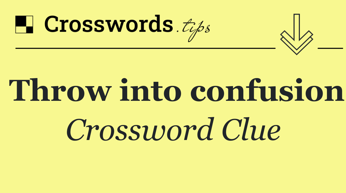 Throw into confusion