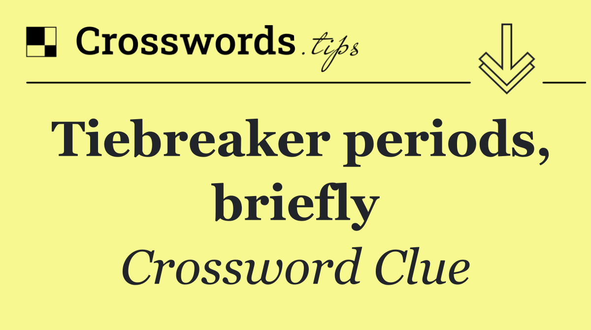 Tiebreaker periods, briefly