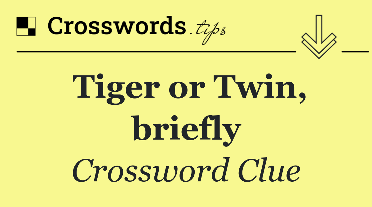 Tiger or Twin, briefly