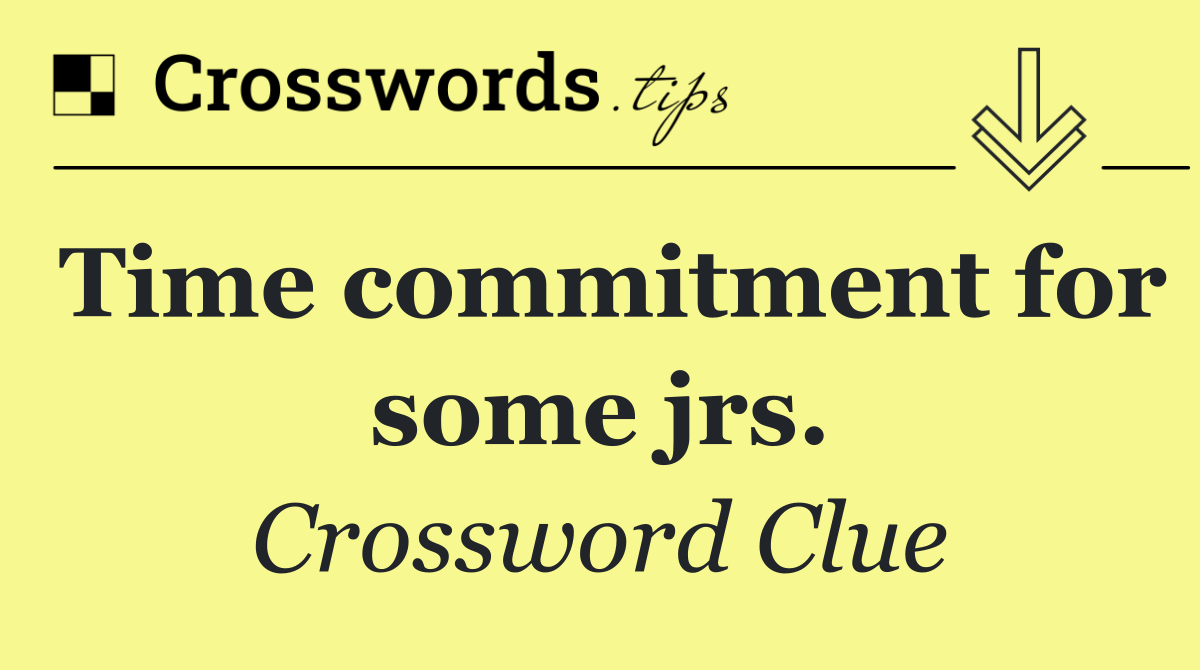 Time commitment for some jrs.