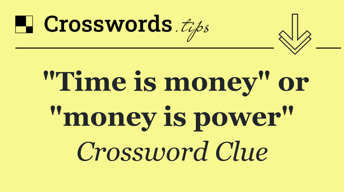 "Time is money" or "money is power"