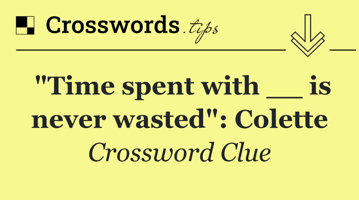 "Time spent with __ is never wasted": Colette