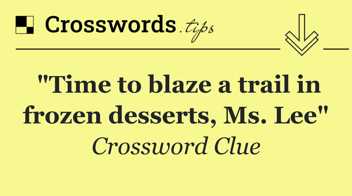"Time to blaze a trail in frozen desserts, Ms. Lee"