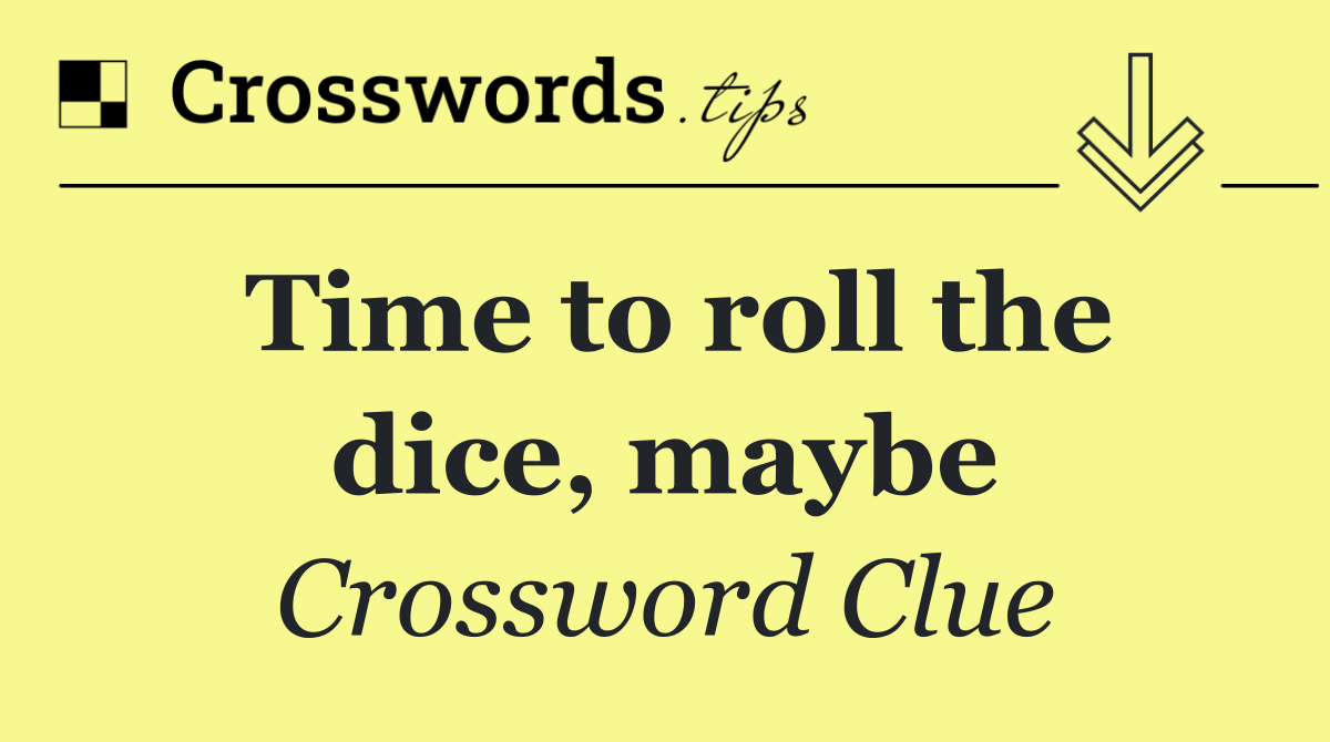Time to roll the dice, maybe