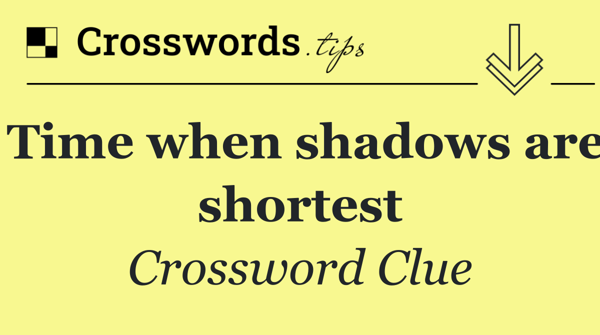 Time when shadows are shortest