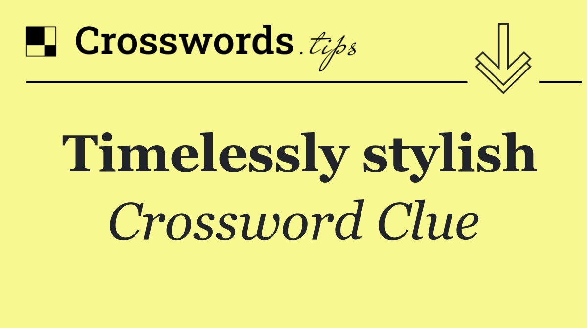 Timelessly stylish