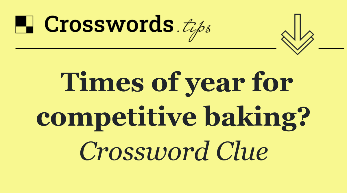 Times of year for competitive baking?