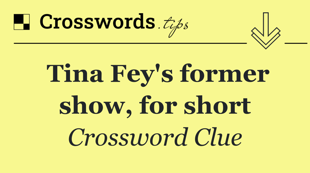 Tina Fey's former show, for short